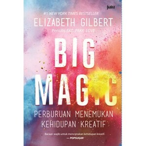 Big Magic: Perburuan Menemukan Kehidupan Kreatif by Elizabeth Gilbert
