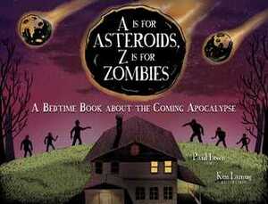 A Is for Asteroids, Z Is for Zombies: A Bedtime Book about the Coming Apocalypse by Paul Lewis, Kenneth Kit Lamug, Ken Lamug