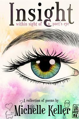 Insight (Within Sight of a Poet's Eye): A Collection of Poems by Michelle Keller by Michelle Keller