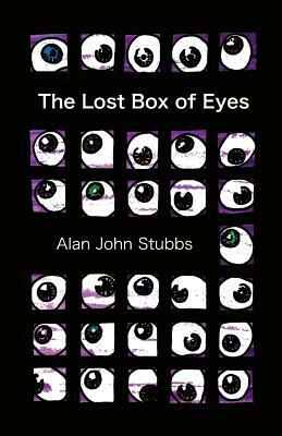 The Lost Box of Eyes by Alan John Stubbs