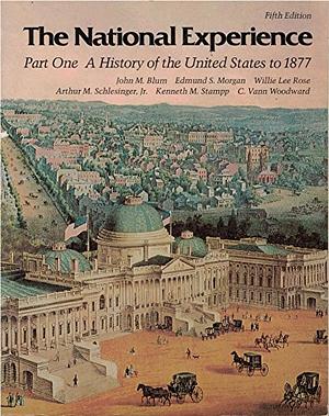 The National Experience: A history of the United States to 1877 by John Morton Blum