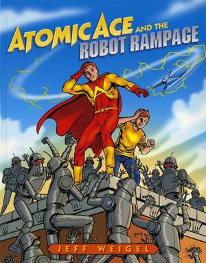 Atomic Ace and the Robot Rampage by Jeff Weigel