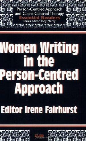 Women Writing In The Person Centred Approach by Irene Fairhurst