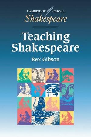 Teaching Shakespeare: A Handbook for Teachers by Rex Gibson