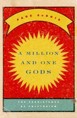 A Million and One Gods: The Persistence of Polytheism by Page duBois