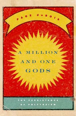 A Million and One Gods: The Persistence of Polytheism by Page duBois