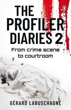 The Profiler Diaries 2: From crime scene to courtroom by Gérard Labuschagne