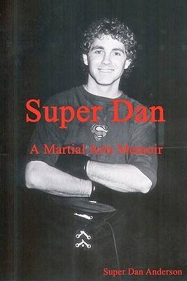 Super Dan - A Martial Arts Memoir by Super Dan Anderson