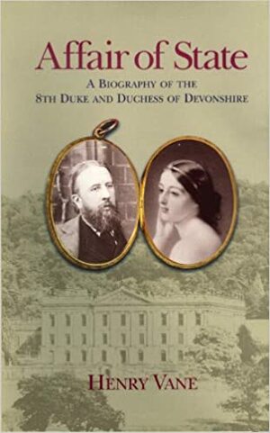 Affair of State: A Biography of the 8th Duke and Duchess of Devonshire by Henry Vane