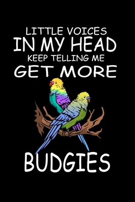 Little Voices In My Head Keep Telling Me Get More Budgies: Funny Animal Collection by Marko Marcus