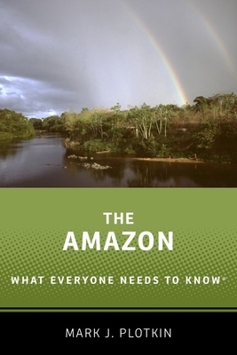 The Amazon: What Everyone Needs to Know(r) by Mark J. Plotkin