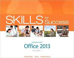 Skills for Success with Office 2013 Volume 1 by Kris Townsend, Shelley Gaskin, Catherine Hain, Stephanie Murre Wolf