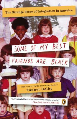 Some of My Best Friends Are Black: The Strange Story of Integration in America by Tanner Colby