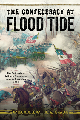 The Confederacy at Flood Tide: The Political and Military Ascension, June to December 1862 by Philip Leigh