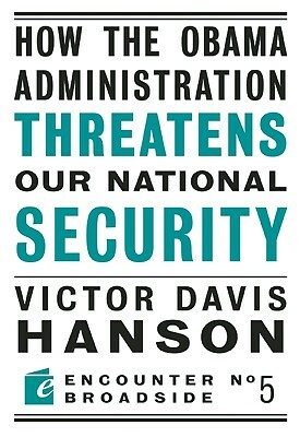 How the Obama Administration Threatens Our National Security by Victor Davis Hanson