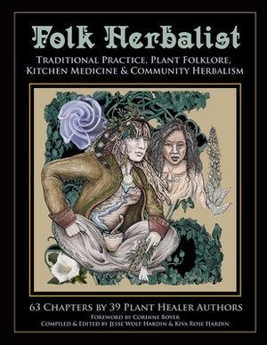 Folk Herbalist: Traditional Practice, Plant Folklore, Kitchen Medicine, & Community Herbalism by Kiva Rose Hardin, Phyllis Light