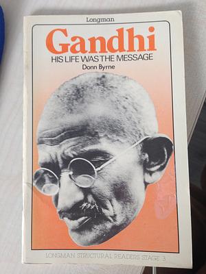 Gandhi, his life was the message by Donn Byrne