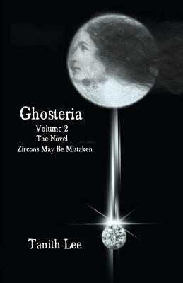 Ghosteria 2: The Novel: Zircons May Be Mistaken by Tanith Lee
