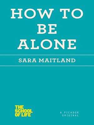 How to Be Alone by Sara Maitland