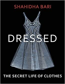 Dressed: The Secret Life of Clothes by Shahidha Bari