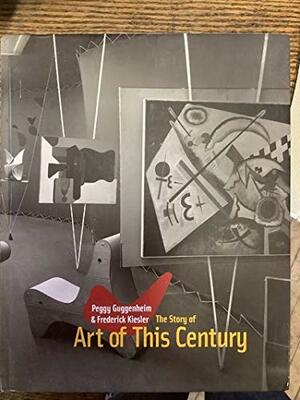 Peggy Guggenheim & Frederick Kiesler: The Story of Art of This Century by Susan Davidson