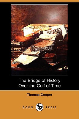 The Bridge of History Over the Gulf of Time (Dodo Press) by Thomas Cooper