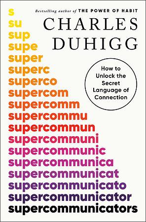 Supercommunicators: How to Unlock the Secret Language of Connection by Charles Duhigg