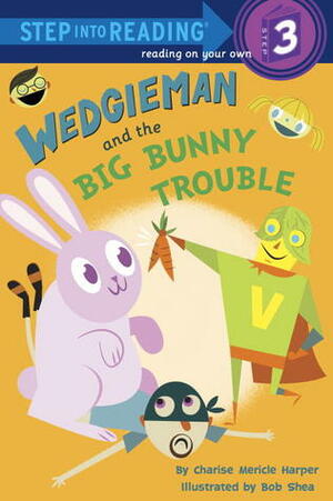 Wedgieman and the Big Bunny Trouble by Bob Shea, Charise Mericle Harper