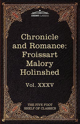 Chronicle and Romance: Froissart, Malory, Holinshed: The Five Foot Shelf of Classics, Vol. XXXV (in 51 Volumes) by Jean Froissart, Thomas Malory