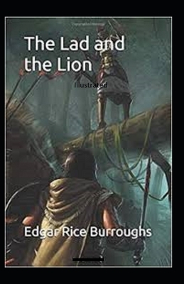 The Lad and the Lion- By Edgar Rice(Illustrated) by Edgar Rice Burroughs