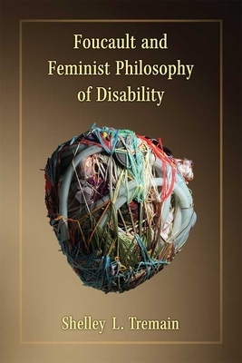 Foucault and Feminist Philosophy of Disability by Shelley Lynn Tremain
