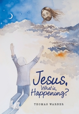 Jesus, What Is Happening? by Thomas Warner