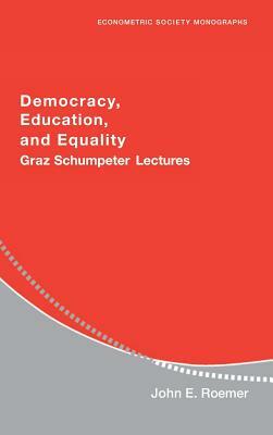 Democracy, Education, and Equality: Graz-Schumpeter Lectures by John E. Roemer