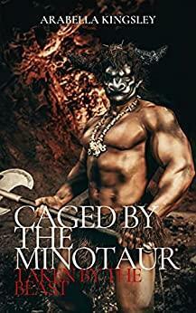 Caged By The Minotaur (A Dark Forced Monster Hucow Fairy Tale Romance): Taken By The Beast by Arabella Kingsley