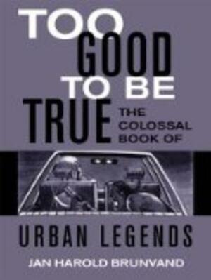 Too Good to be True - The Colossal Book of Urban Legends by Jan Harold Brunvand