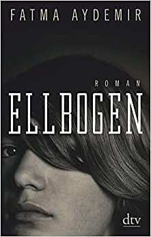 Ellbogen: Roman by Fatma Aydemir