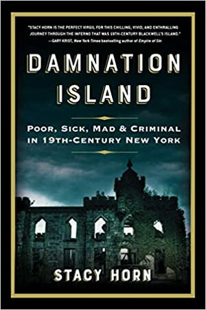 Damnation Island: Poor, Sick, Mad, & Criminal in 19th-Century New York by Stacy Horn
