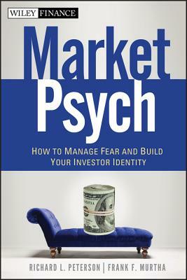 Marketpsych: How to Manage Fear and Build Your Investor Identity by Frank F. Murtha, Richard L. Peterson