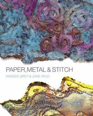 Paper, Metal And Stitch by Maggie Grey, Jane Wild