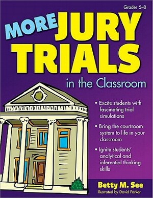 More Jury Trials in the Classroom: Grades 5-8 by Betty M. See