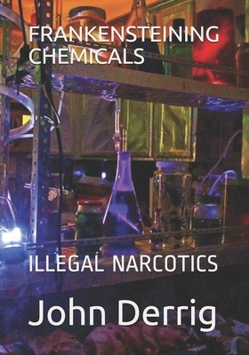 Frankensteining Chemicals: Illegal Narcotics by John Derrig