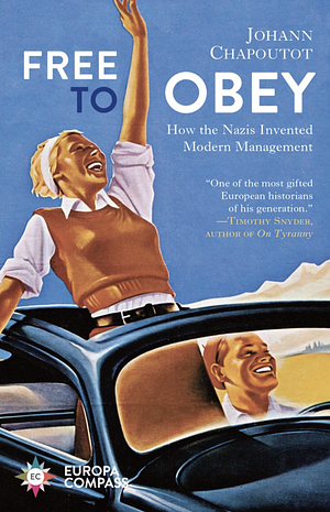 Free to Obey: Management from Nazism to the Present Day by Johann Chapoutot