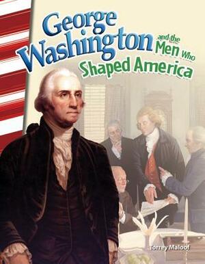 George Washington and the Men Who Shaped America by Torrey Maloof