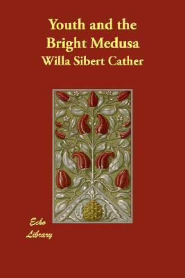 Youth and The Bright Medusa by Willa Cather