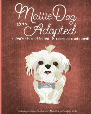 MattieDog Gets Adopted: a dog's view of being rescued and adopted by Rebecca Sanchez