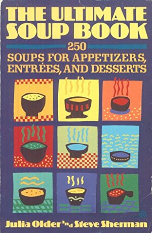 The Ultimate Soup Book: 250 Soups for Appetizers, Entrees, and Desserts by Steve Sherman, Julia Older