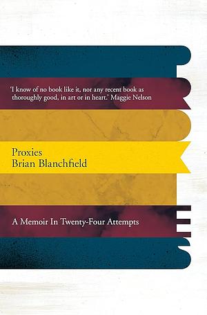 Proxies: A Memoir in Twenty-Four Attempts by Brian Blanchfield