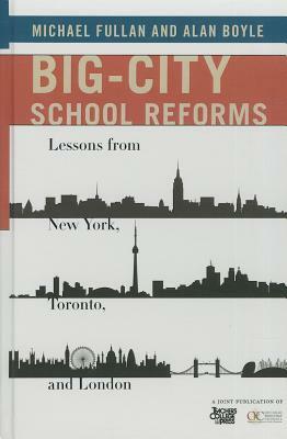 Big-City School Reforms: Lessons from New York, Toronto, and London by Alan Boyle, Michael Fullan