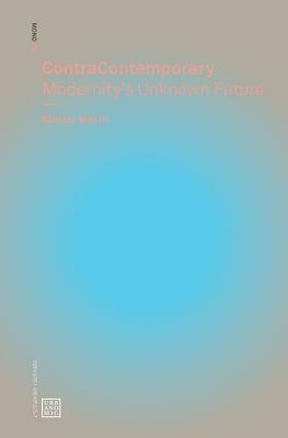 Contracontemporary: Modernity's Unknown Future by Suhail Malik