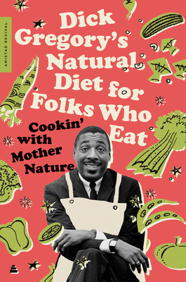 Dick Gregory's Natural Diet for Folks Who Eat: Cookin' with Mother Nature by James R. McGraw, Dick Gregory